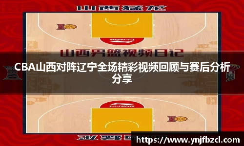 CBA山西对阵辽宁全场精彩视频回顾与赛后分析分享