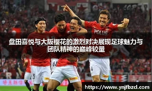 盘田喜悦与大阪樱花的激烈对决展现足球魅力与团队精神的巅峰较量