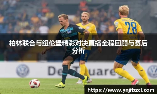 柏林联合与纽伦堡精彩对决直播全程回顾与赛后分析