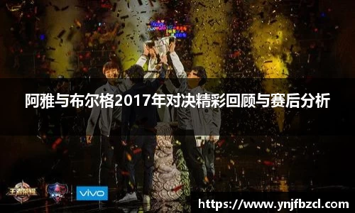 阿雅与布尔格2017年对决精彩回顾与赛后分析