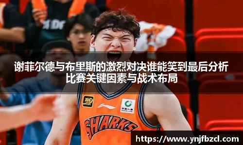 谢菲尔德与布里斯的激烈对决谁能笑到最后分析比赛关键因素与战术布局