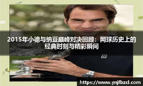 2015年小德与纳豆巅峰对决回顾：网球历史上的经典时刻与精彩瞬间