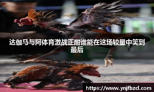 达伽马与阿体育激战正酣谁能在这场较量中笑到最后