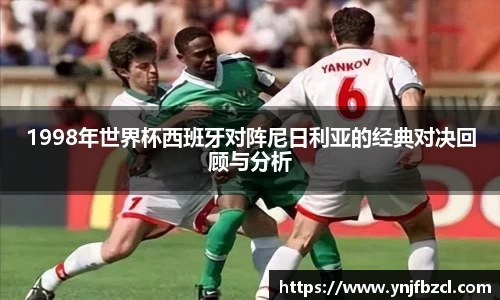 1998年世界杯西班牙对阵尼日利亚的经典对决回顾与分析