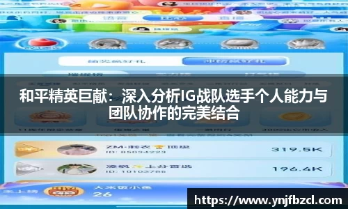 和平精英巨献：深入分析IG战队选手个人能力与团队协作的完美结合
