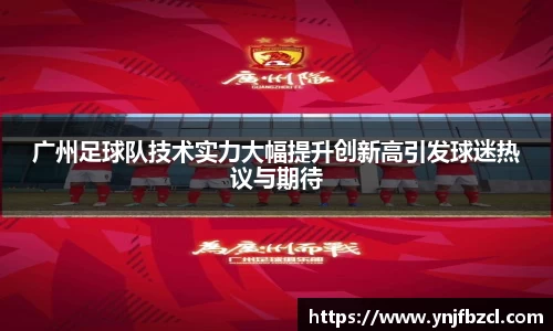 广州足球队技术实力大幅提升创新高引发球迷热议与期待